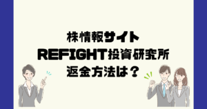 REFIGHT投資研究所は悪質な投資情報詐欺？返金方法は？